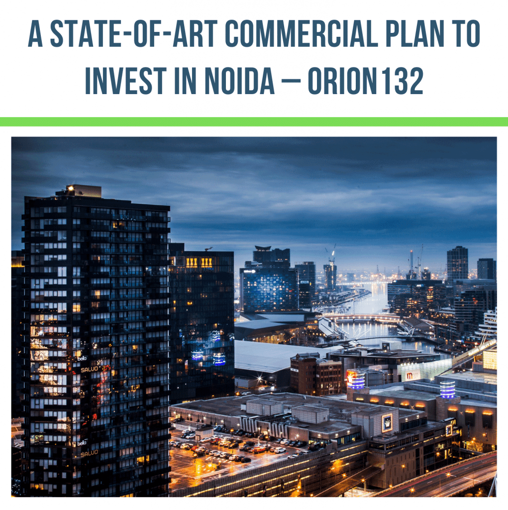 A State-Of-Art Commercial Plan To Invest In Noida – Orion132